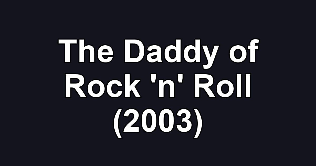 The Daddy of Rock 'n' Roll (2003)