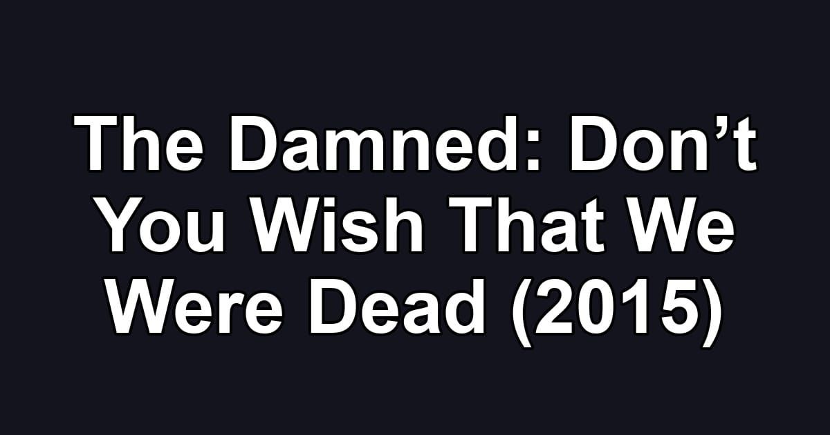 The Damned: Don’t You Wish That We Were Dead (2015)