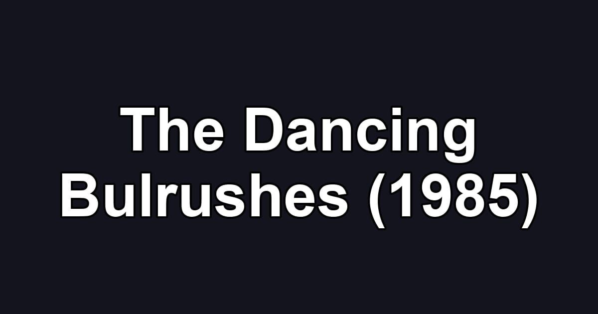 The Dancing Bulrushes (1985)