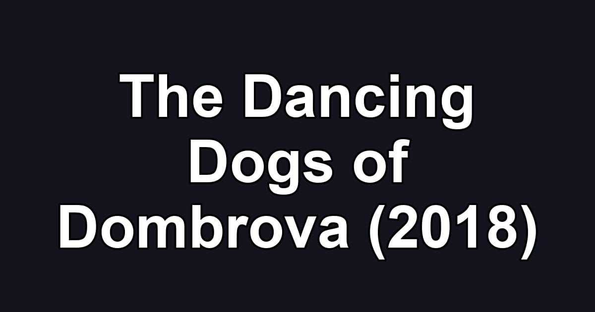 The Dancing Dogs of Dombrova (2018)