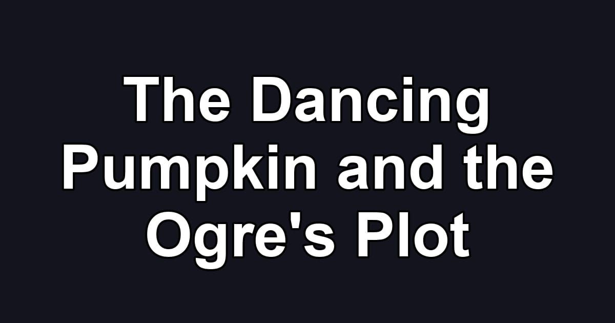 The Dancing Pumpkin and the Ogre's Plot