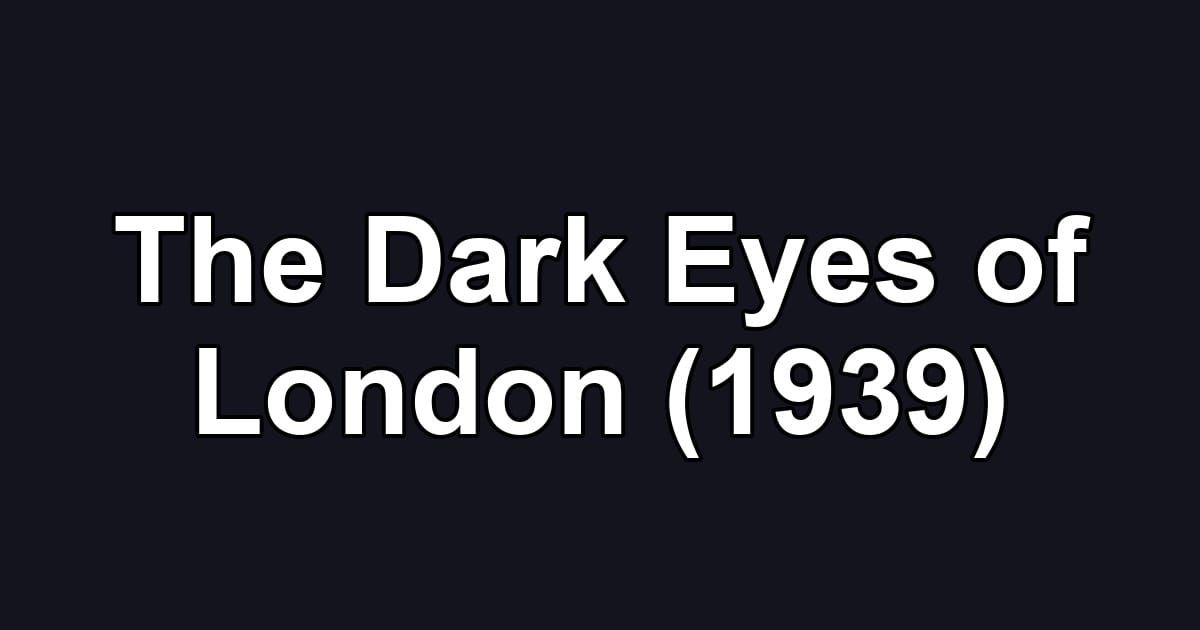 The Dark Eyes of London (1939)