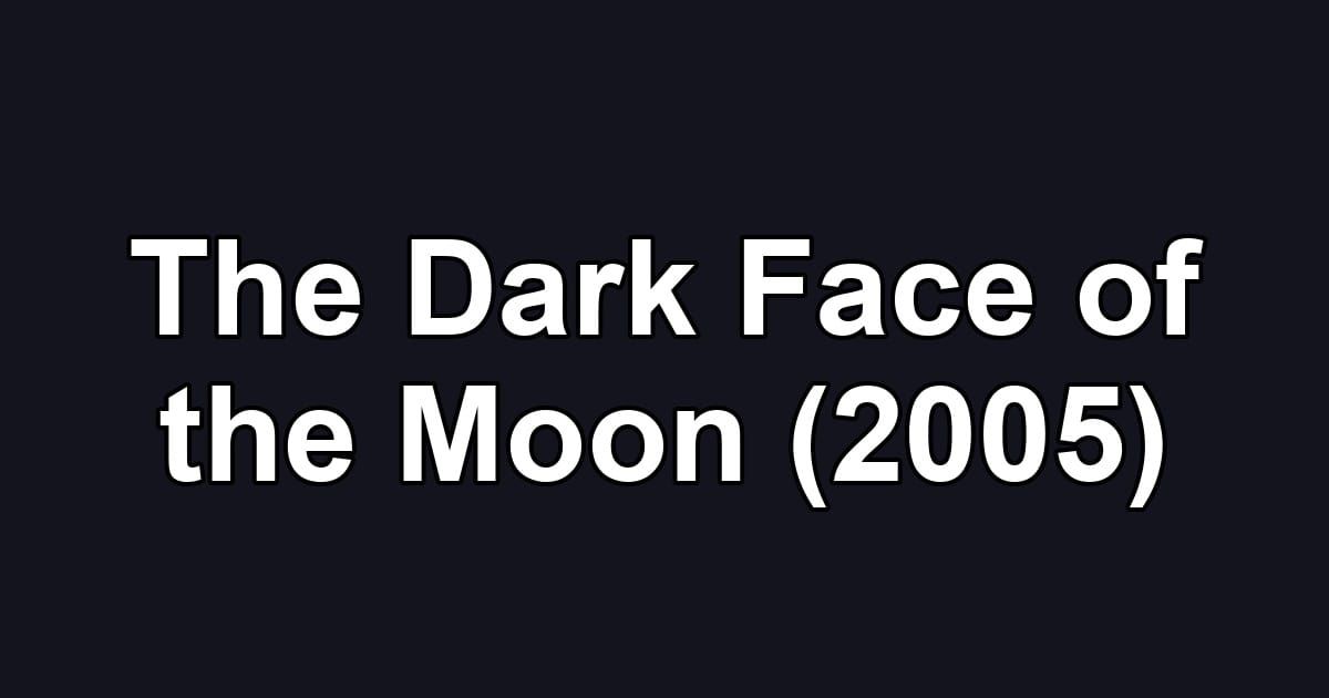 The Dark Face of the Moon (2005)
