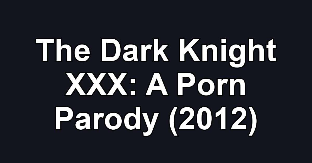 The Dark Knight XXX: A Porn Parody (2012)