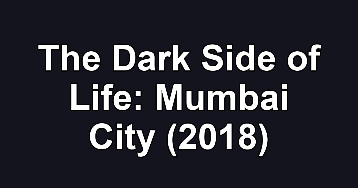 The Dark Side of Life: Mumbai City (2018)