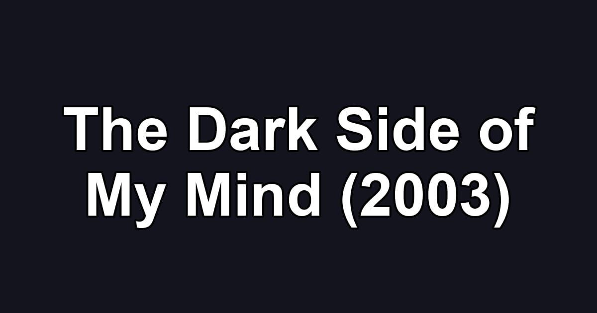 The Dark Side of My Mind (2003)