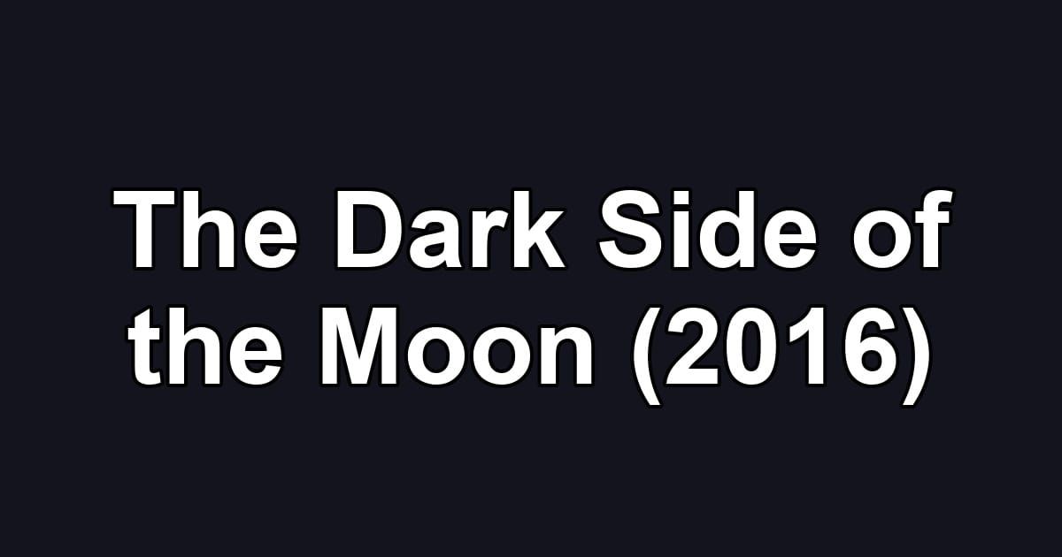The Dark Side of the Moon (2016)