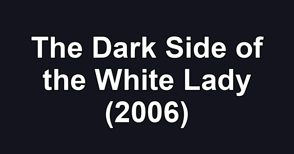 The Dark Side of the White Lady (2006)