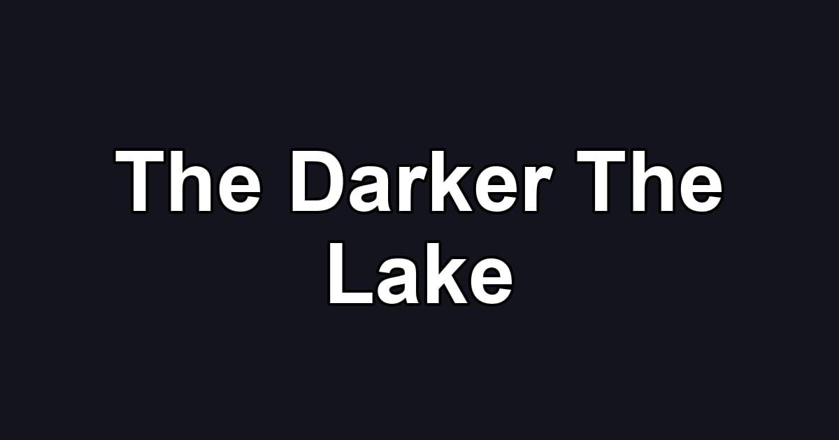 The Darker The Lake