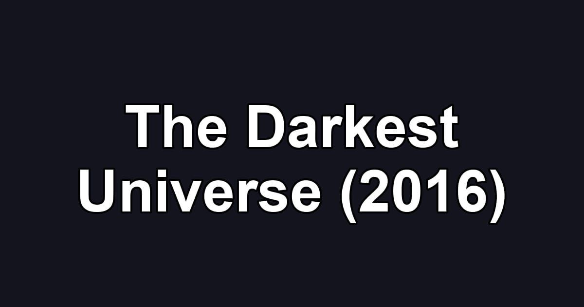 The Darkest Universe (2016)
