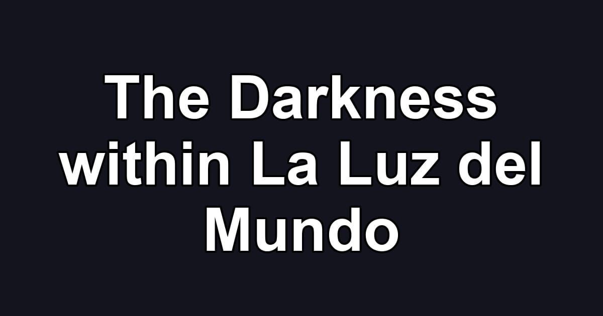 The Darkness within La Luz del Mundo