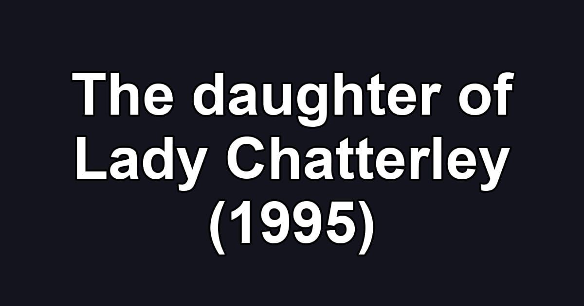 The daughter of Lady Chatterley (1995)