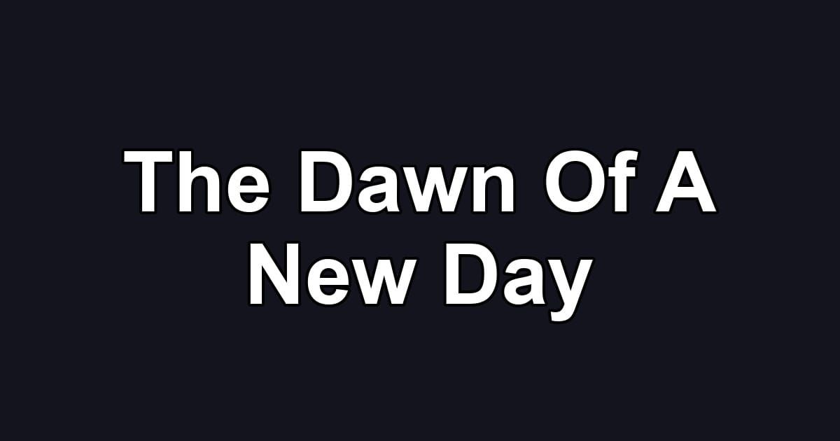 The Dawn Of A New Day