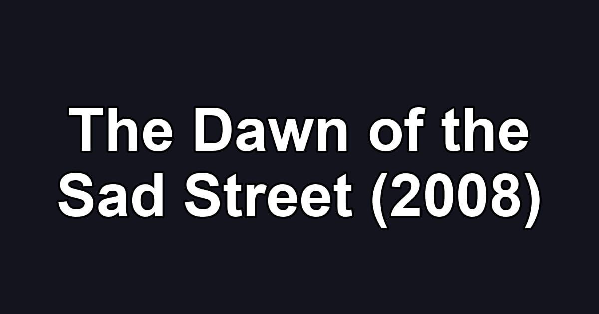The Dawn of the Sad Street (2008)