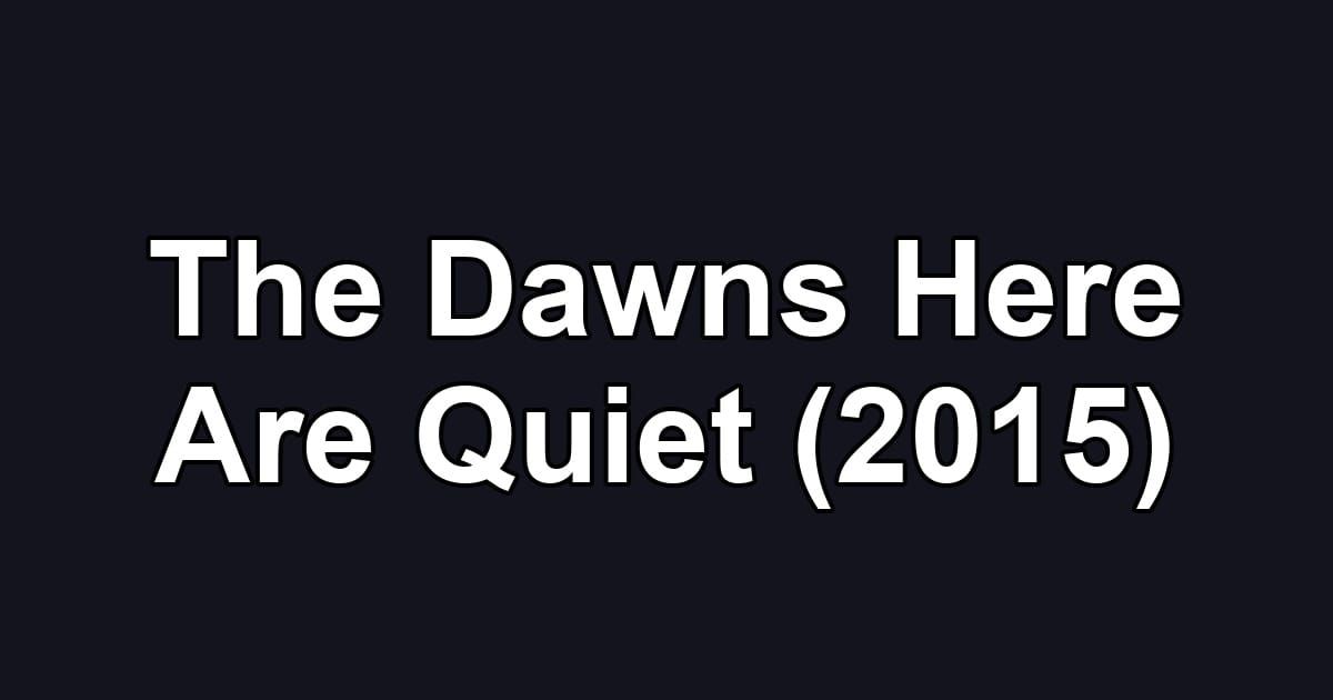 The Dawns Here Are Quiet (2015)