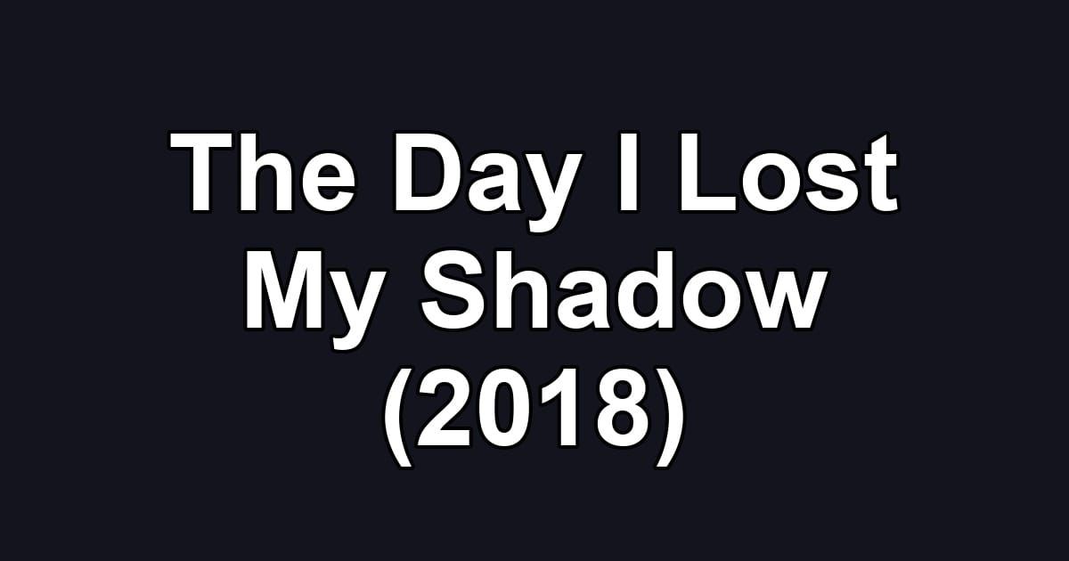 The Day I Lost My Shadow (2018)