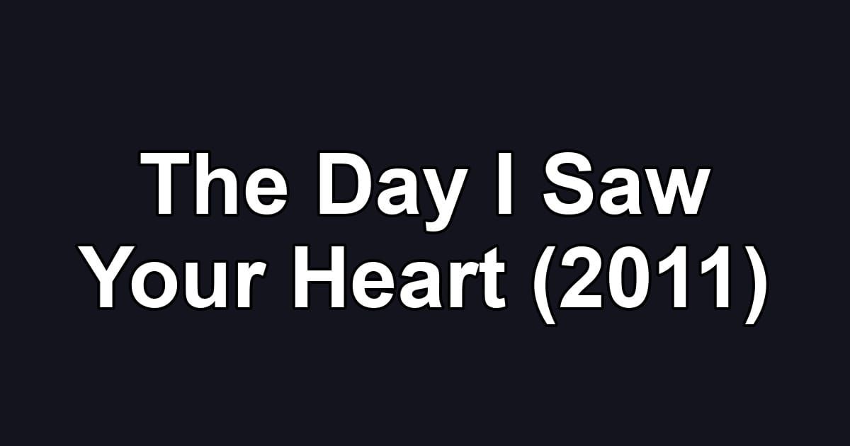 The Day I Saw Your Heart (2011)