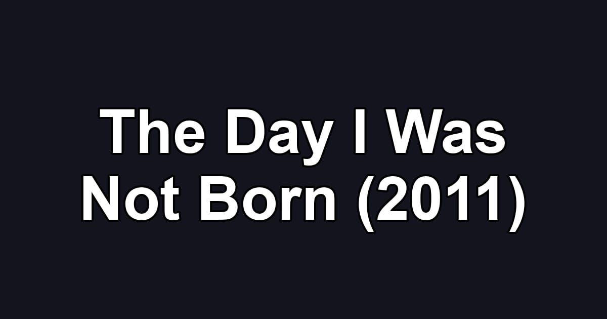 The Day I Was Not Born (2011)