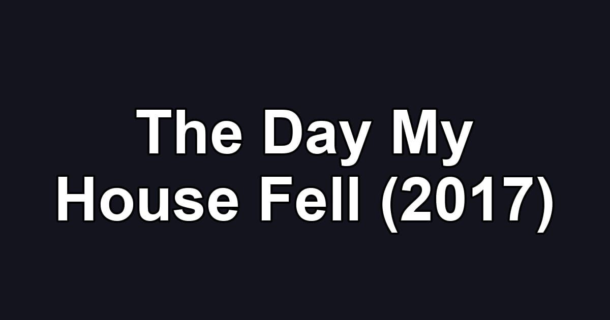 The Day My House Fell (2017)