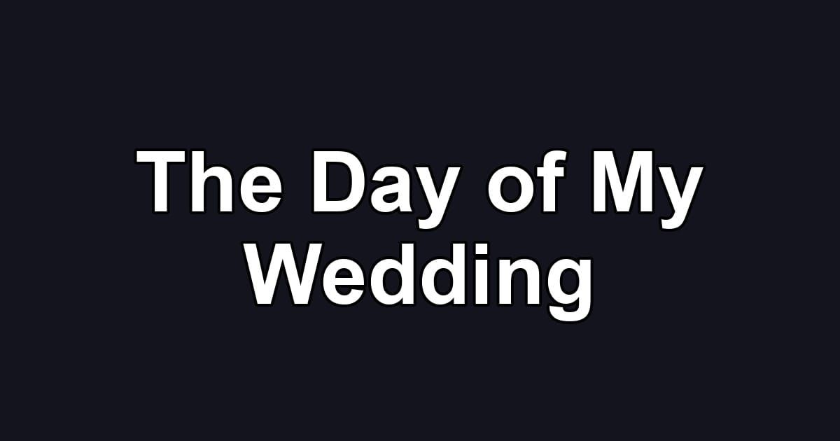 The Day of My Wedding