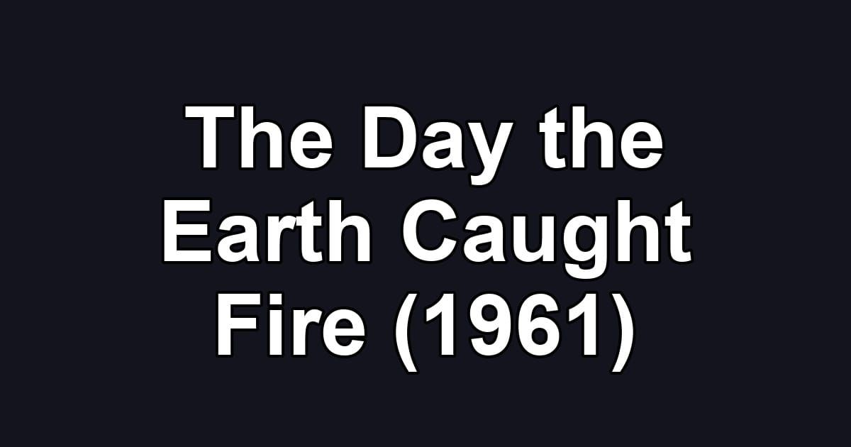 The Day the Earth Caught Fire (1961)