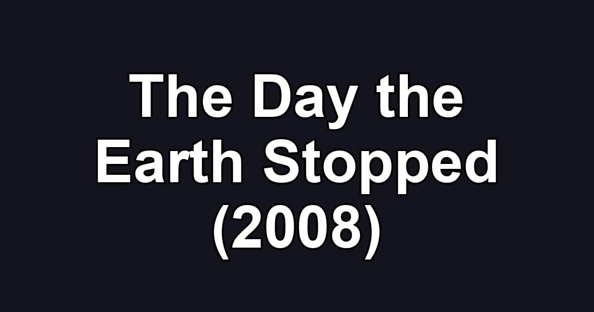 The Day the Earth Stopped (2008)