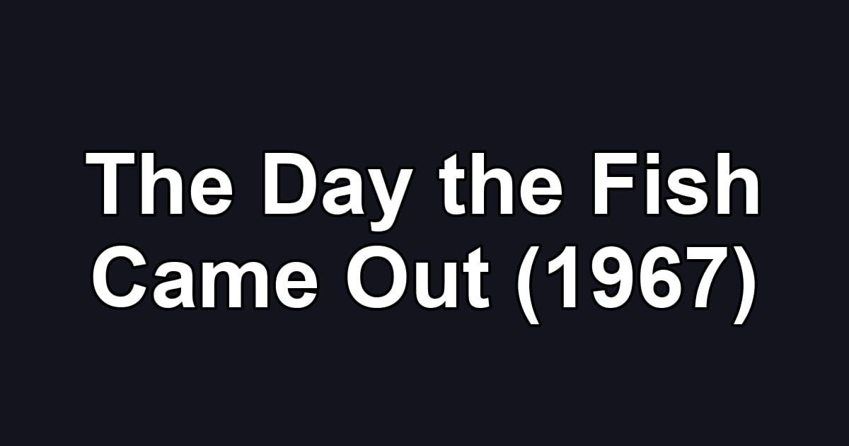 The Day the Fish Came Out (1967)