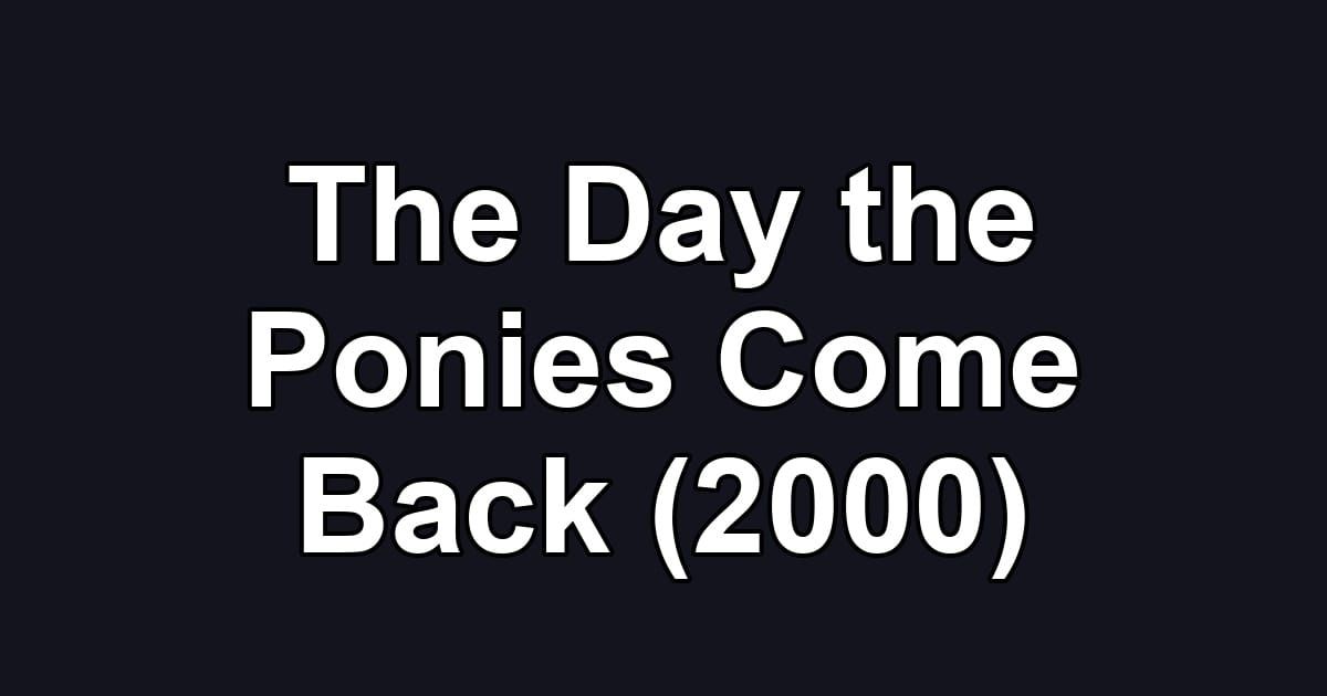 The Day the Ponies Come Back (2000)