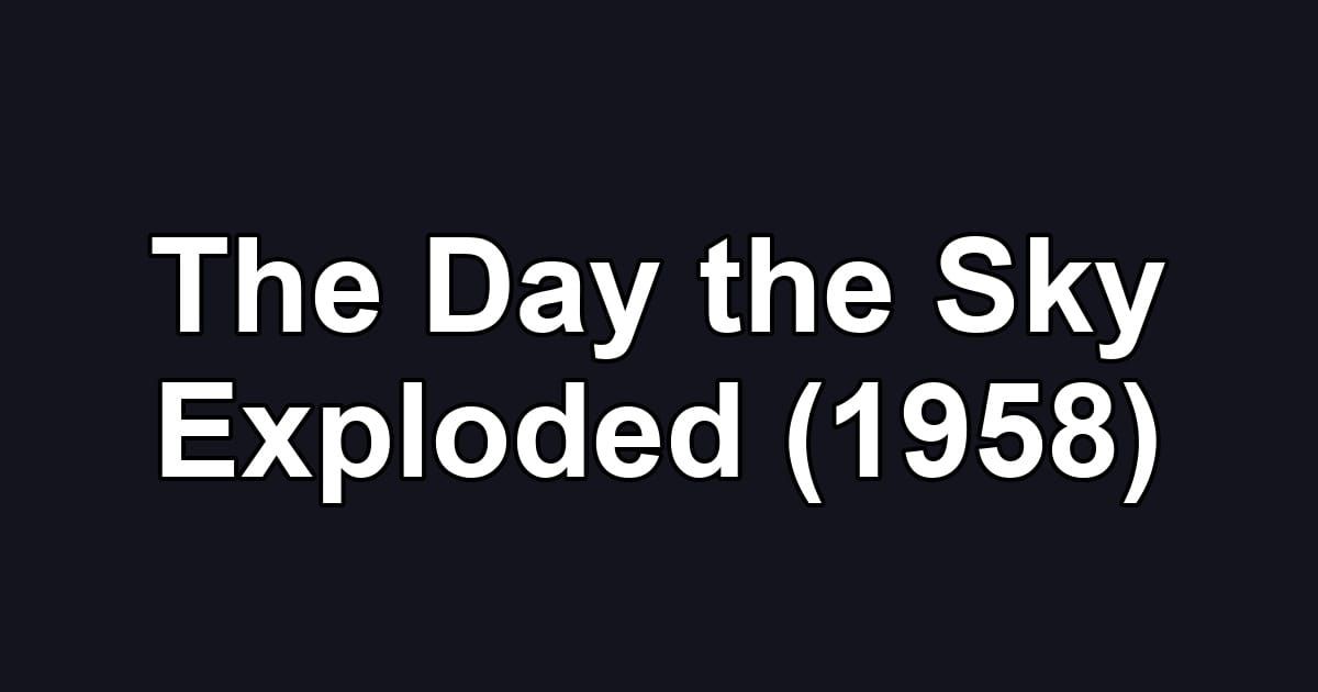 The Day the Sky Exploded (1958)