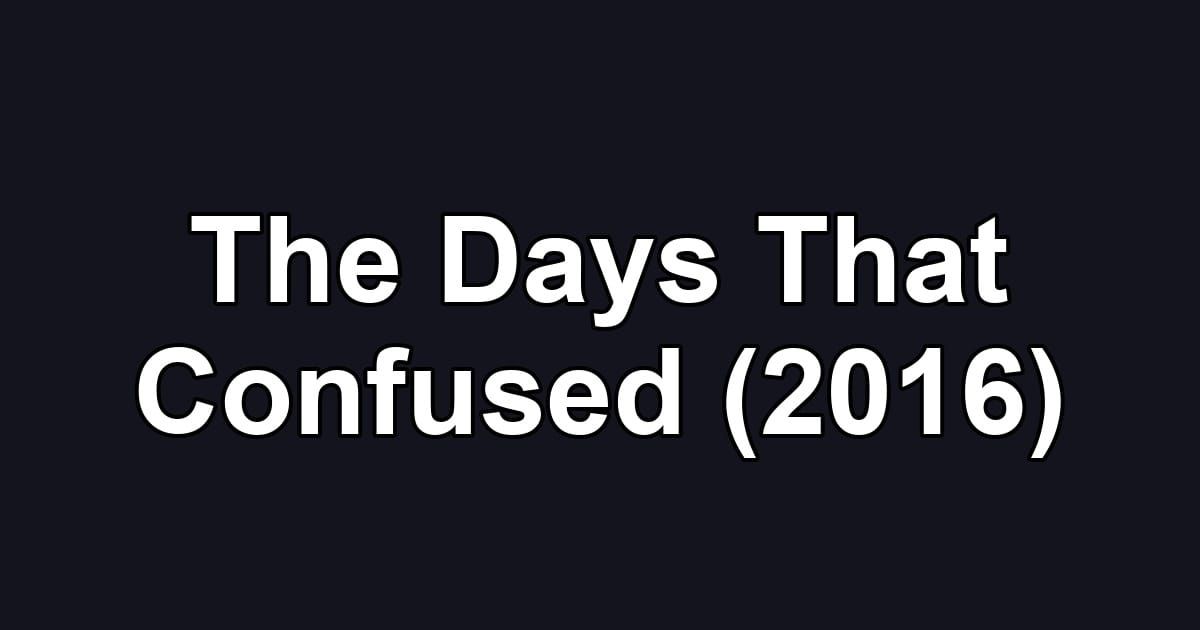 The Days That Confused (2016)