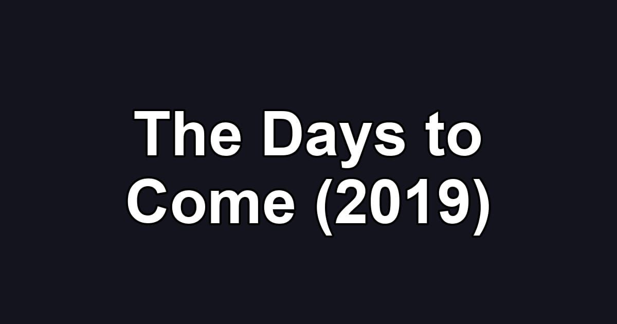 The Days to Come (2019)