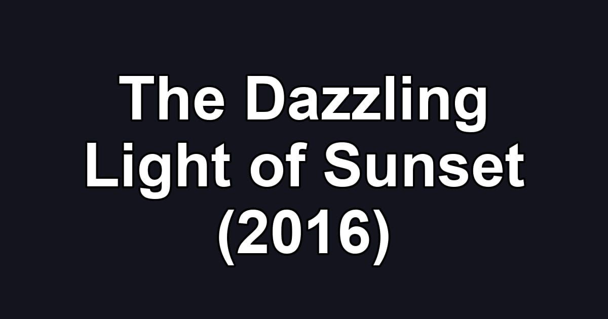 The Dazzling Light of Sunset (2016)