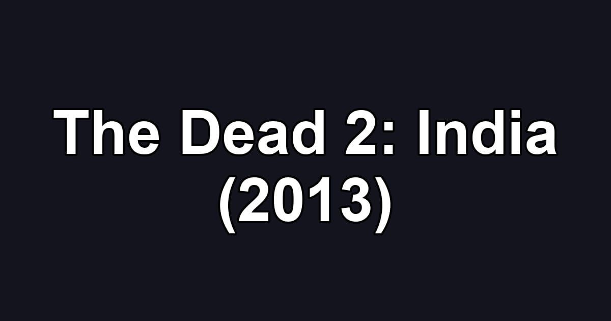 The Dead 2: India (2013)