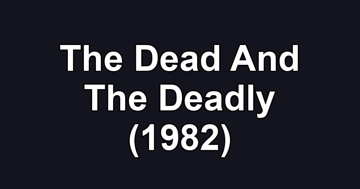 The Dead And The Deadly (1982)