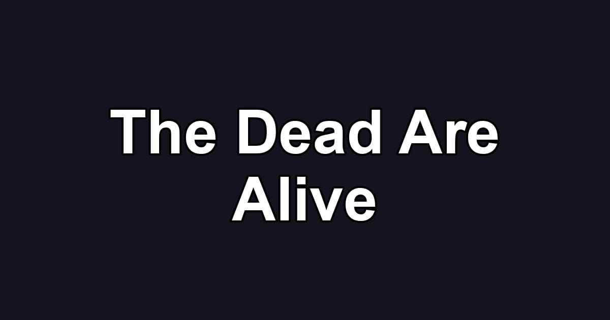 The Dead Are Alive
