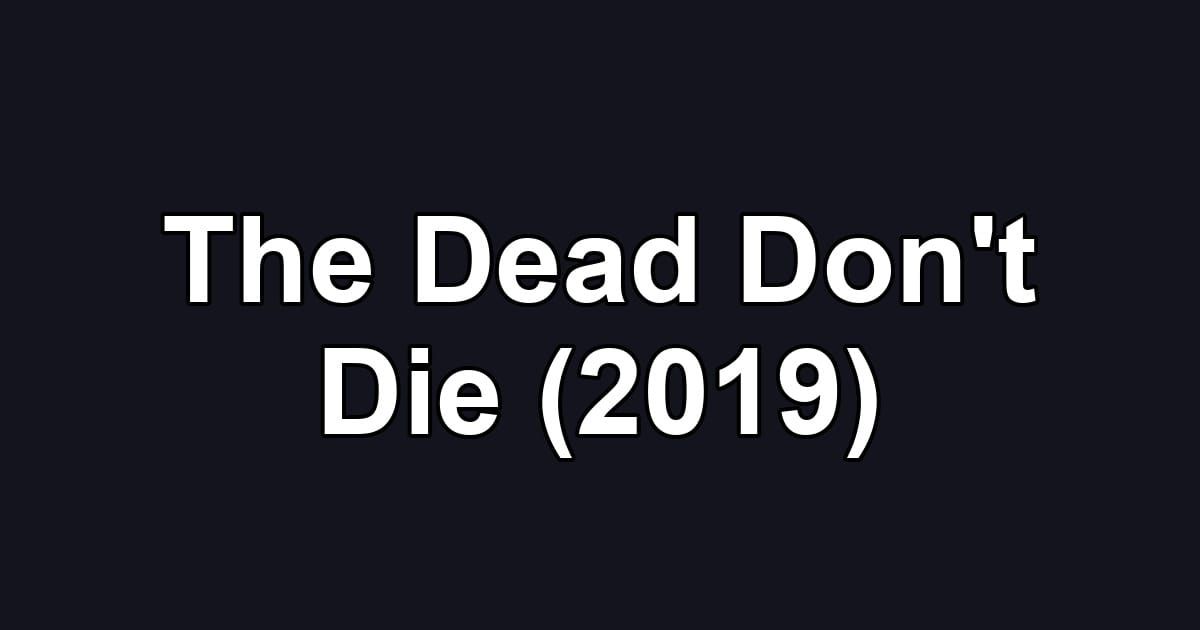 The Dead Don't Die (2019)