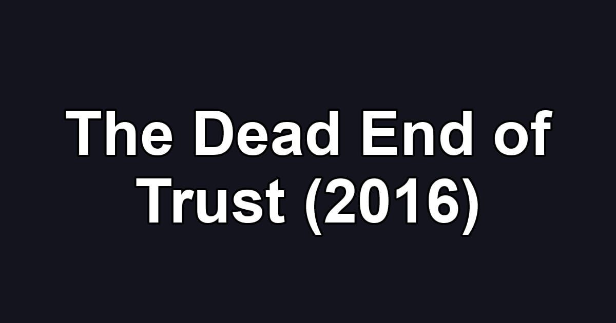 The Dead End of Trust (2016)