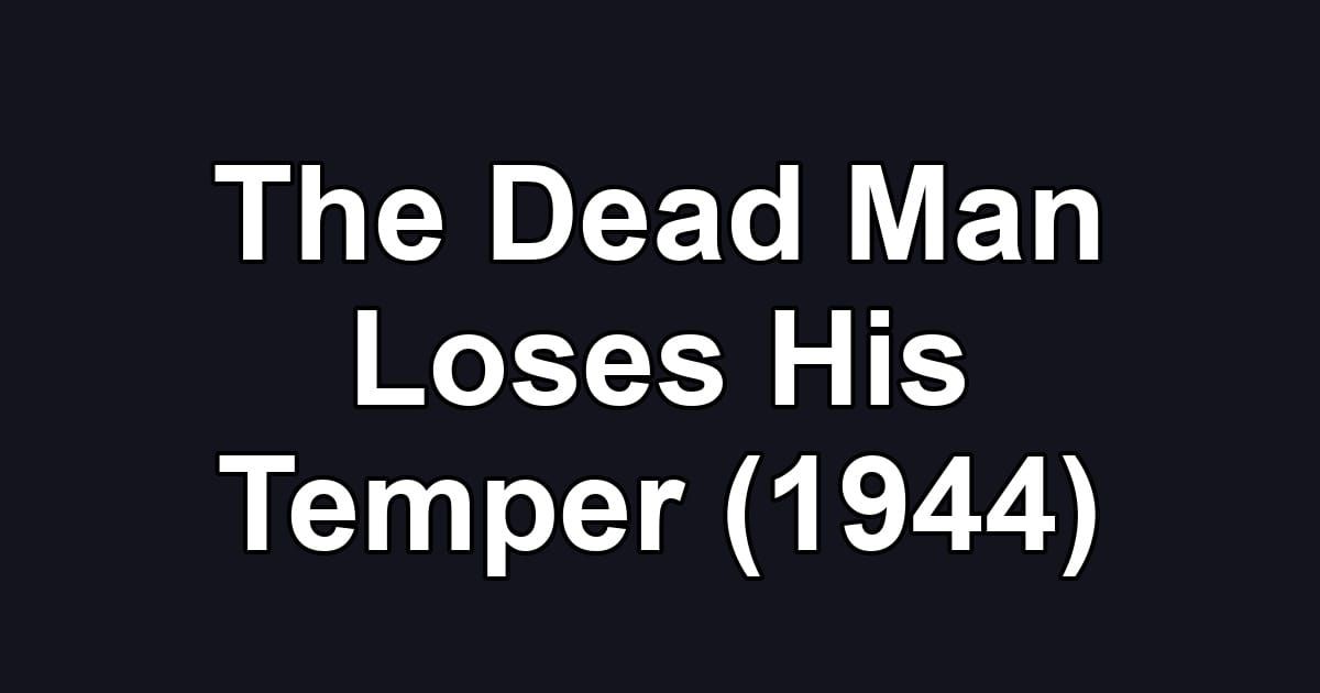 The Dead Man Loses His Temper (1944)
