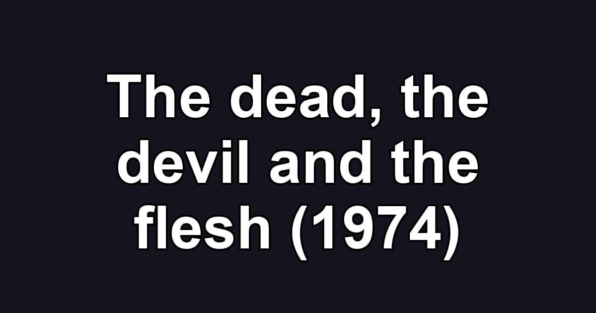The dead, the devil and the flesh (1974)
