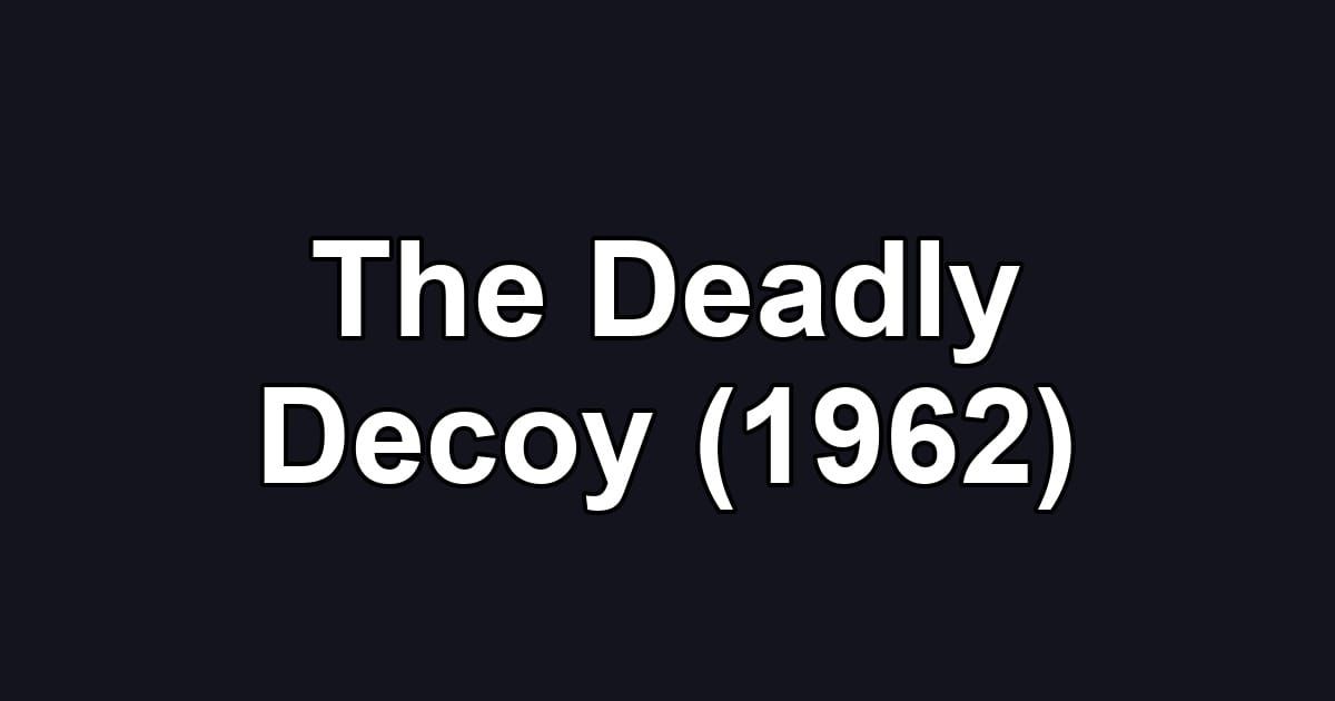 The Deadly Decoy (1962)