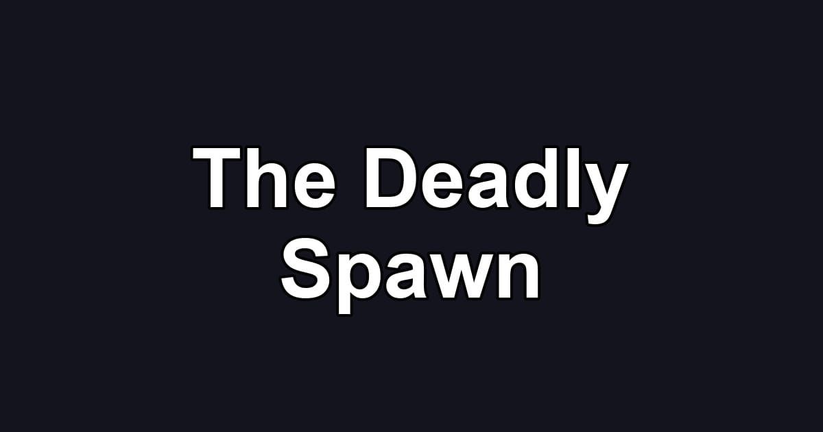 The Deadly Spawn