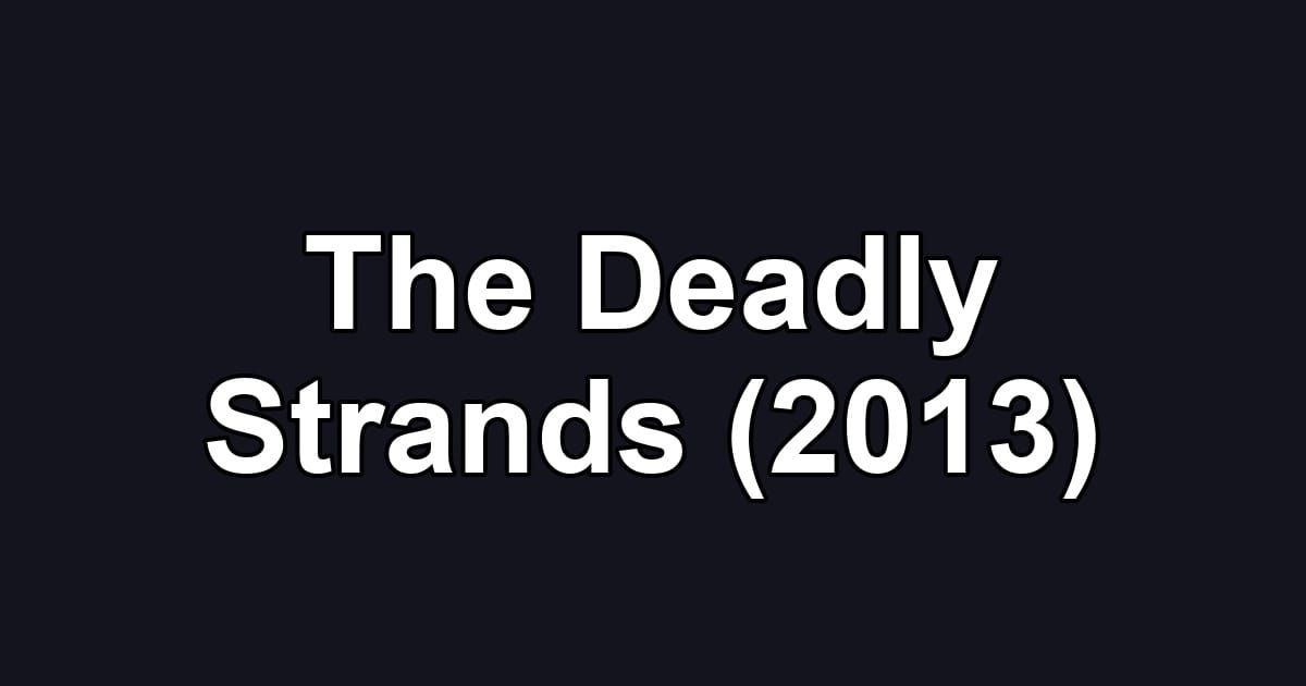 The Deadly Strands (2013)