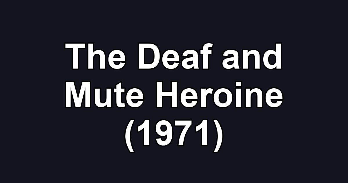 The Deaf and Mute Heroine (1971)