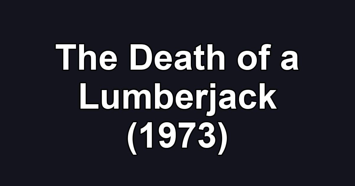 The Death of a Lumberjack (1973)