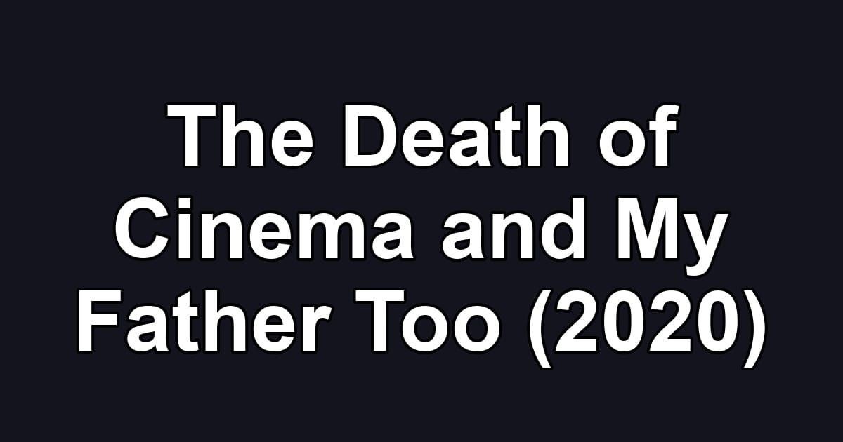 The Death of Cinema and My Father Too (2020)