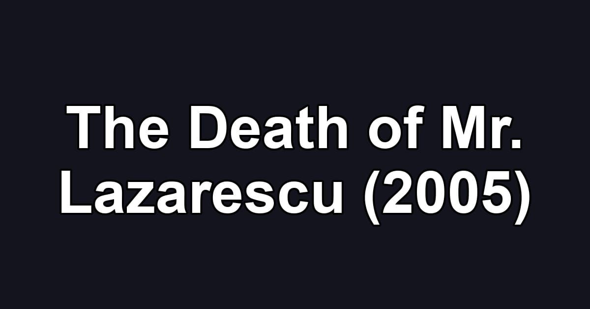 The Death of Mr. Lazarescu (2005)