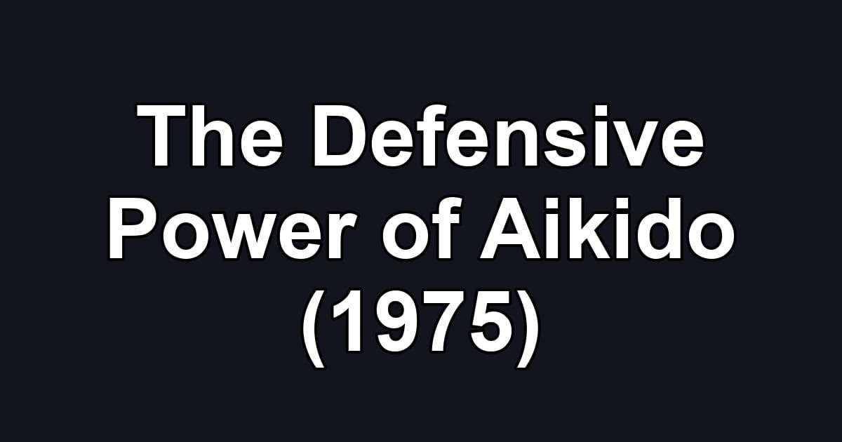 The Defensive Power of Aikido (1975)