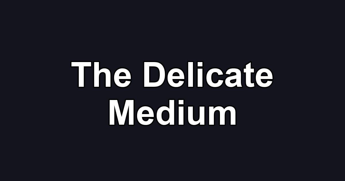 The Delicate Medium