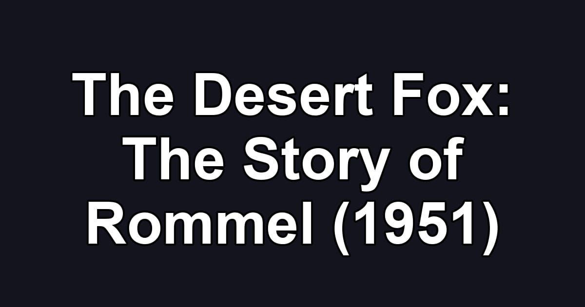 The Desert Fox: The Story of Rommel (1951)