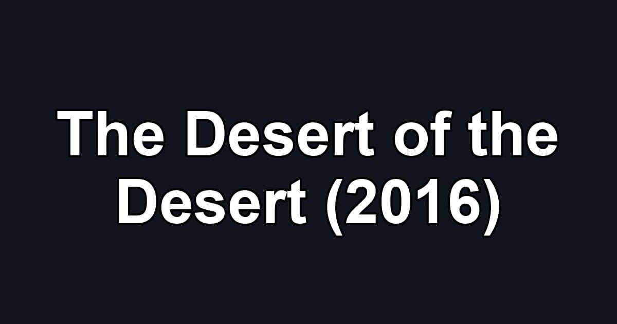 The Desert of the Desert (2016)